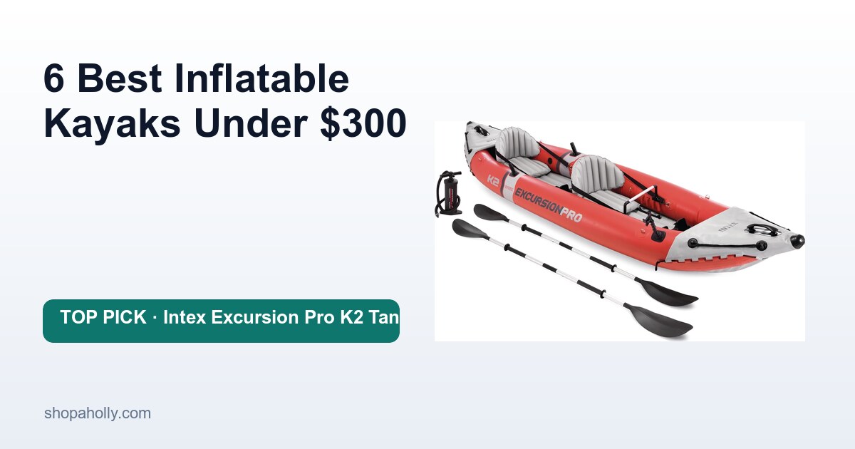 6 Best Inflatable Kayaks Under $300